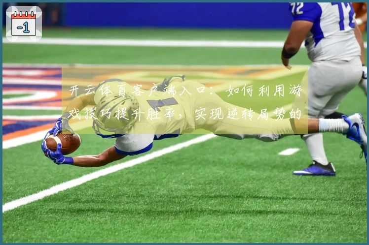 开云体育客户端入口：如何利用游戏技巧提升胜率，实现逆转局势的关键策略