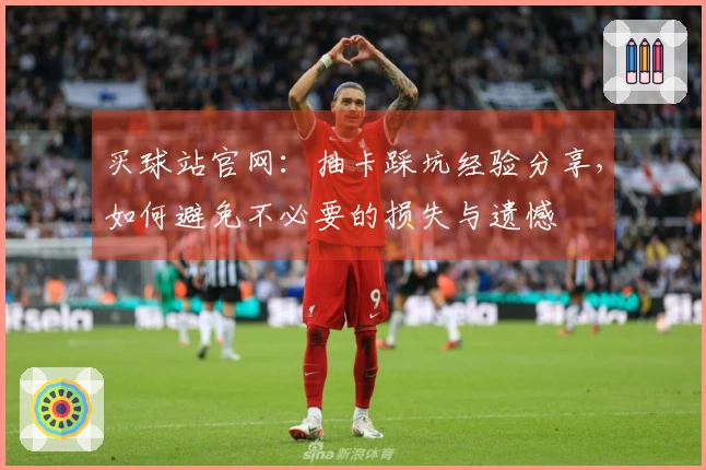 买球站官网：抽卡踩坑经验分享，如何避免不必要的损失与遗憾